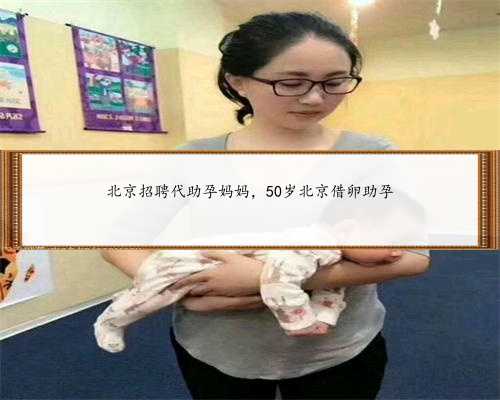 北京招聘代助孕妈妈，50岁北京借卵助孕