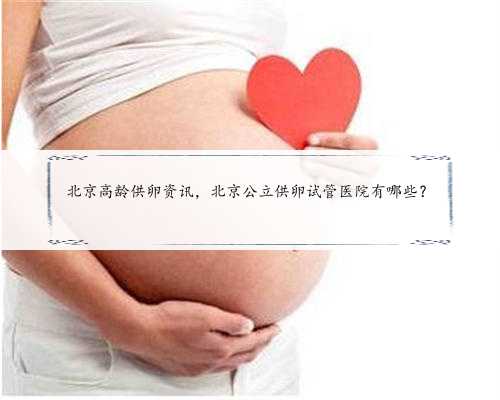 北京高龄供卵资讯，北京公立供卵试管医院有哪些？