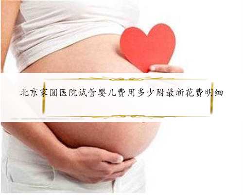 北京家圆医院试管婴儿费用多少附最新花费明细